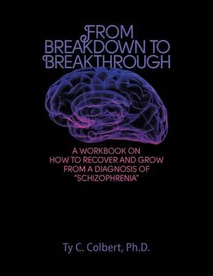 Breakdown to Breakthrough: A Workbook on How to Recover and Grow from a Diagnosis of  Schizophrenia