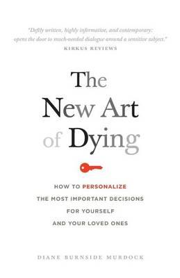 The New Art of Dying: How to personalize the most important decisions for yourself and your loved ones