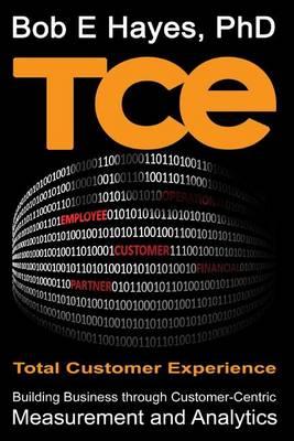TCE Total Customer Experience: Building Business through Customer-Centric Measurement and Analytics