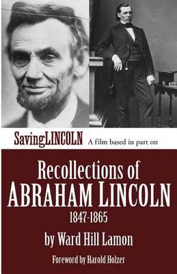 Recollections of Abraham Lincoln 1847-1865: Saving Lincoln Edition