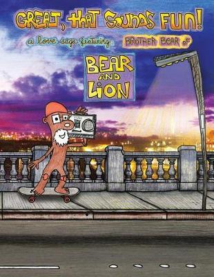 Great, that Sounds Fun! A Love Saga, Featuring: Brother Bear of Bear and Lion