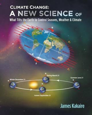 Climate Change: A New Science of What Tilts the Earth to Control Seasons, Weather & Climate