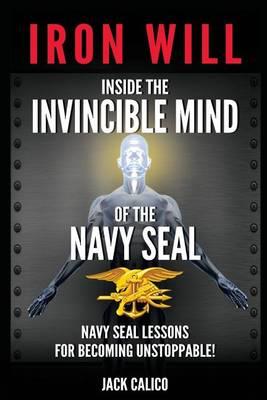 Iron Will: Inside the Invincible Mind of the Navy Seal
