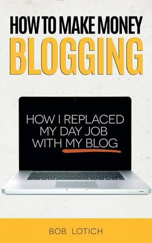 How To Make Money Blogging: How I Replaced My Day Job With My Blog