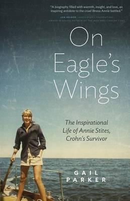 On Eagle's Wings: The Inspirational Life of Annie Stites, Crohn's Survivor