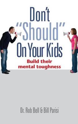Don't ""Should"" on Your Kids: Build Their Mental Toughness