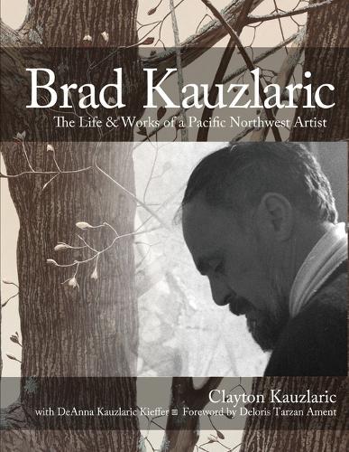 Brad Kauzlaric: The Life & Works of a Pacific Northwest Artist