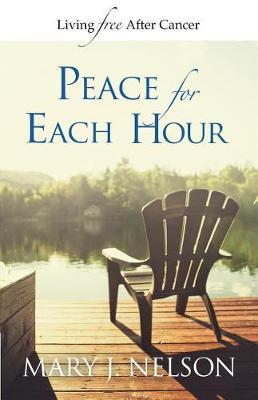 Peace for Each Hour: Living Free After Cancer