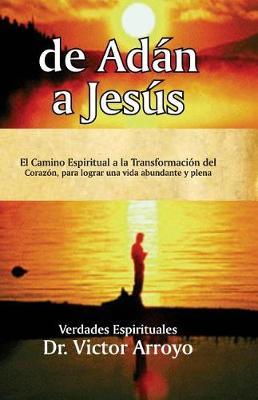 de Ad n a Jes s: El Camino Espiritual a la Transformaci n del Coraz n, Para Lograr Una Vida Abundante Y Plena