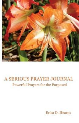 A Serious Prayer Journal: Powerful Prayers for the Purposed