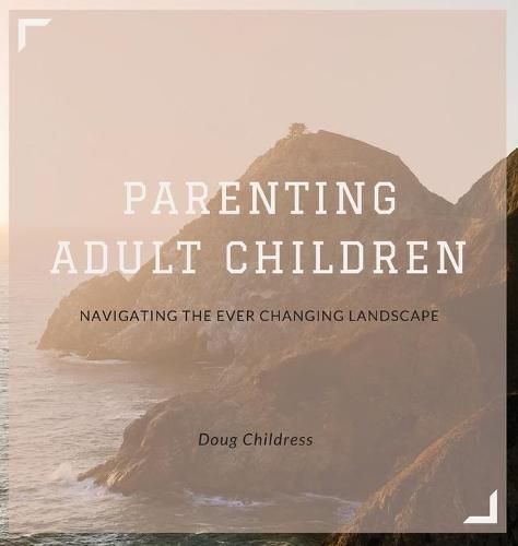 Parenting Adult Children: Navigating the Ever Changing Landscape