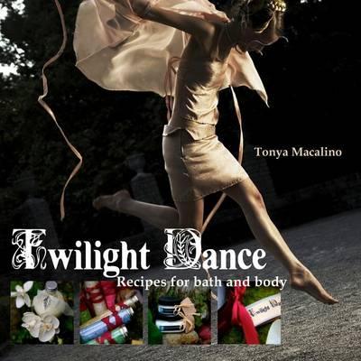 Twilight Dance: Recipes for Bath and Body
