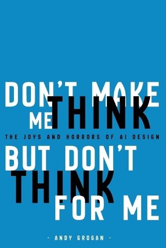 Don't Make Me Think, But Don't Think For Me: The Joys and Horrors of AI Design