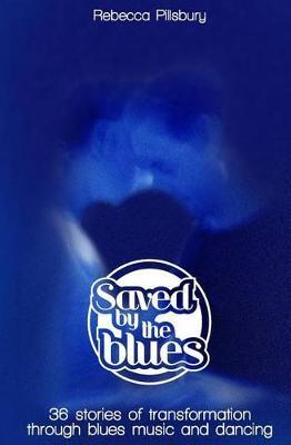 Saved by the Blues: 36 Stories of Transformation through Blues Music and Dancing