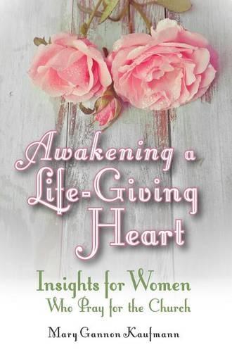 Awakening a Life-Giving Heart: Insight for Women Who Pray for the Church