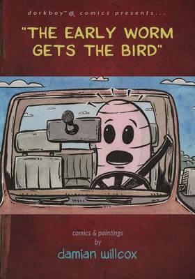 """The early worm gets the bird""": comics & paintings by damian willcox