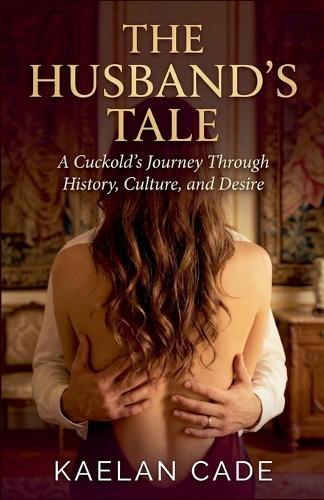The Husband's Tale: A Cuckold's Journey Through History, Culture, and Desire