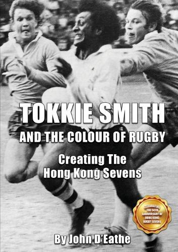 Tokkie Smith and the Colour of Rugby: Creating the Hong Kong Sevens
