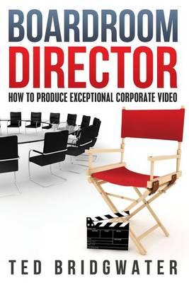 Boardroom Director: How To Produce Exceptional Corporate Video