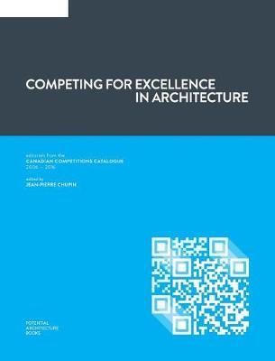 Competing for Excellence in Architecture: Editorials from the Canadian Competitions Catalogue (2006 - 2016)
