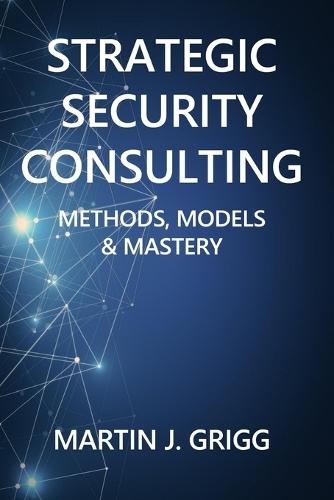 Strategic Security Consulting: Methods, Models & Mastery