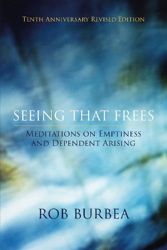 Seeing That Frees: Meditations on Emptiness and Dependent Arising: 10th Anniversary Edition