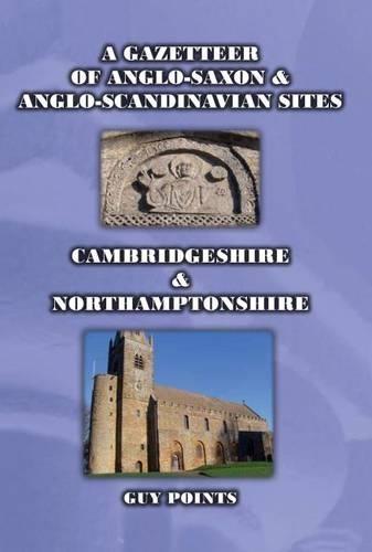 A Gazetteer of Anglo-Saxon & Anglo-Scandinavian Sites: Cambridgeshire & Northamptonshire