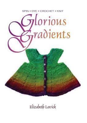 Glorious Gradients: SPIN - DYE - CROCHET - KNIT