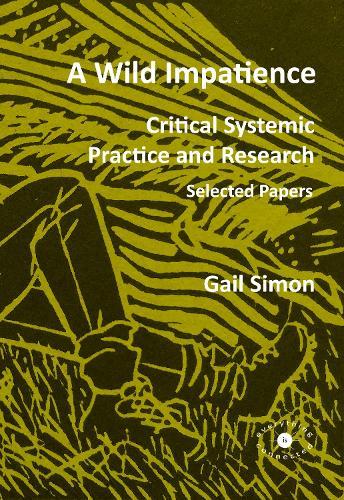 A Wild Impatience. Critical Systemic Practice and Research.: Selected Papers