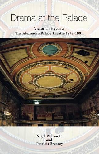 Drama at the Palace: Victorian Heyday: the Alexandra Palace Theatre 1873 -1901