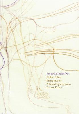 From the Inside Out: Nilbar Güreş, Marie Jacotey, Athena Papadopoulos, Emma Talbot