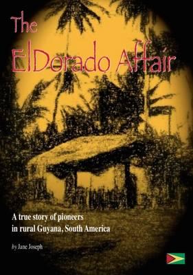 The El Dorado Affair: A True Story of Pioneers in Rural Guyana, South America