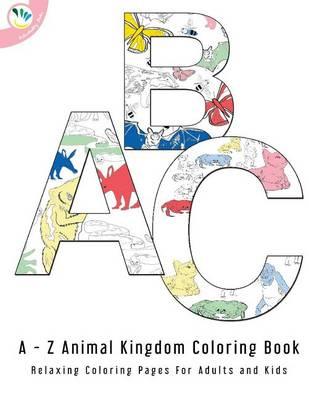 The A to Z Animal Kingdom Coloring Book: Relaxing Coloring Pages for Adults and Kids