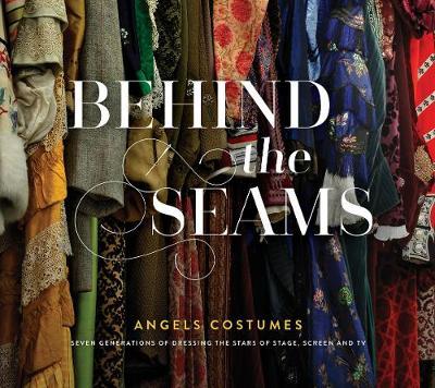 Behind The Seams: Angels Costumes – Seven Generations of Dressing the Stars of Stage, Screen & TV