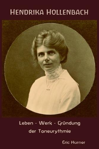 Hendrika Hollenbach - Leben, Werk, Gründung der Toneurythmie