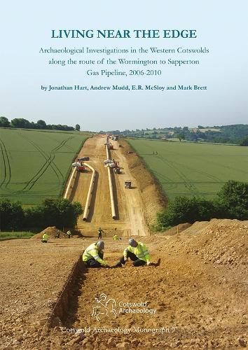 Living Near the Edge: Archaeological Investigations in the Western Cotswolds along the route of the Wormington to Sapperton Gas Pipeline, 2006-2010