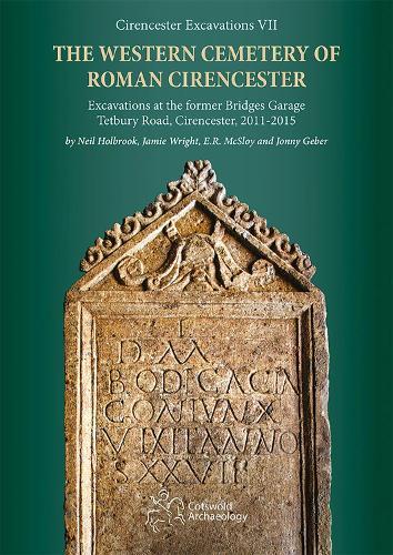 The Western Cemetery of Roman Cirencester: Excavations at the former Bridges Garage, Tetbury Road, Cirencester, 2011-2015