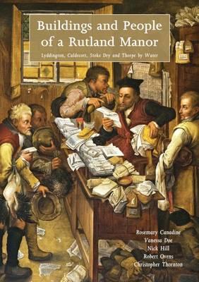 Buildings and People of a Rutland Manor: Lyddington, Caldecott, Stoke Dry, Thorpe by Water