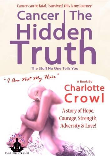 Cancer the Hidden Truth: The Stuff No One Tells You