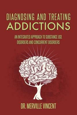Diagnosing and Treating Addictions: An Integrated Approach to Substance Use Disorders and Concurrent Disorders