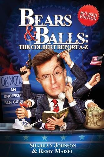 Bears & Balls: The Colbert Report A-Z (Revised Edition)