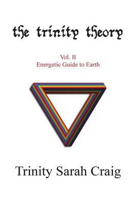 The Trinity Theory: Vol.II Energetic Guide to Earth