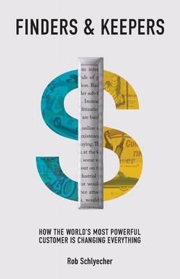 Finders & Keepers: How the World's Most Powerful Customer is Changing Everything