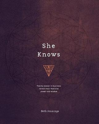 She Knows: Twenty women in business reveal their feminine power and wisdom