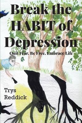 Break The Habit of Depression: Quit Fear. Be Free. Embrace Life.