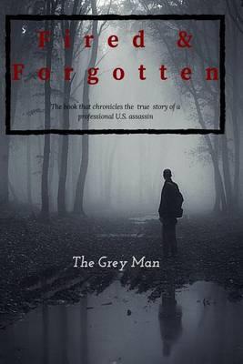Fired & Forgotten: the book that chronicles the true story of a professional U.S. assassin