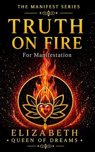 Truth on Fire: Ignite Your Soul's Dreams, Activate Powerful Energy, and Step Fully Into Your True Power