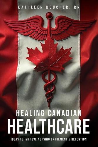 Healing Canadian Healthcare: Ideas to Improve Nursing Enrolment & Retention