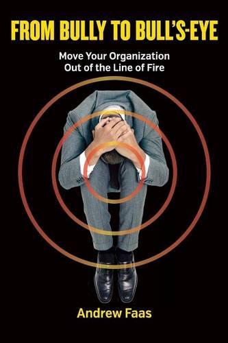From Bully to Bull's-Eye: Move Your Organization Out of the Line of Fire