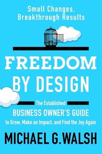 Freedom by Design: The Established Business Owner's Guide to Grow, Make an Impact, and Find the Joy Again